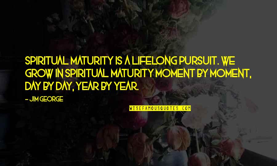 Boats And Ocean Quotes By Jim George: Spiritual maturity is a lifelong pursuit. We grow Boats And Ocean Quotes By Jim George: Spiritual maturity is a lifelong pursuit. We grow