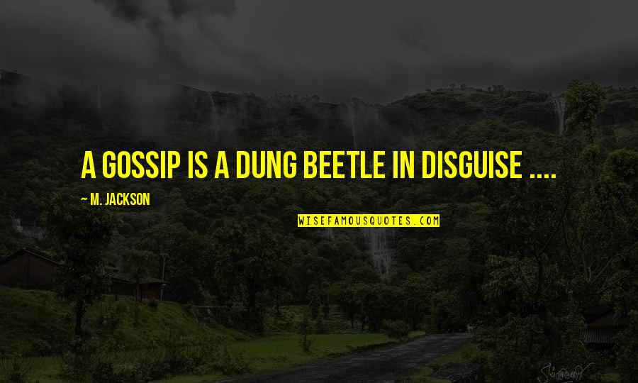 Boats And Rivers Quotes By M. Jackson: A Gossip is a dung beetle in disguise