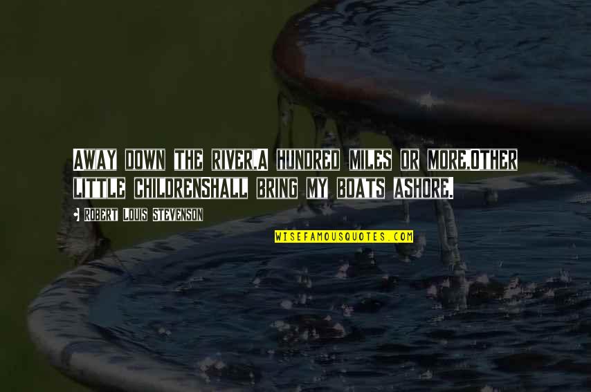 Boats And Rivers Quotes By Robert Louis Stevenson: Away down the river,A hundred miles or more,Other