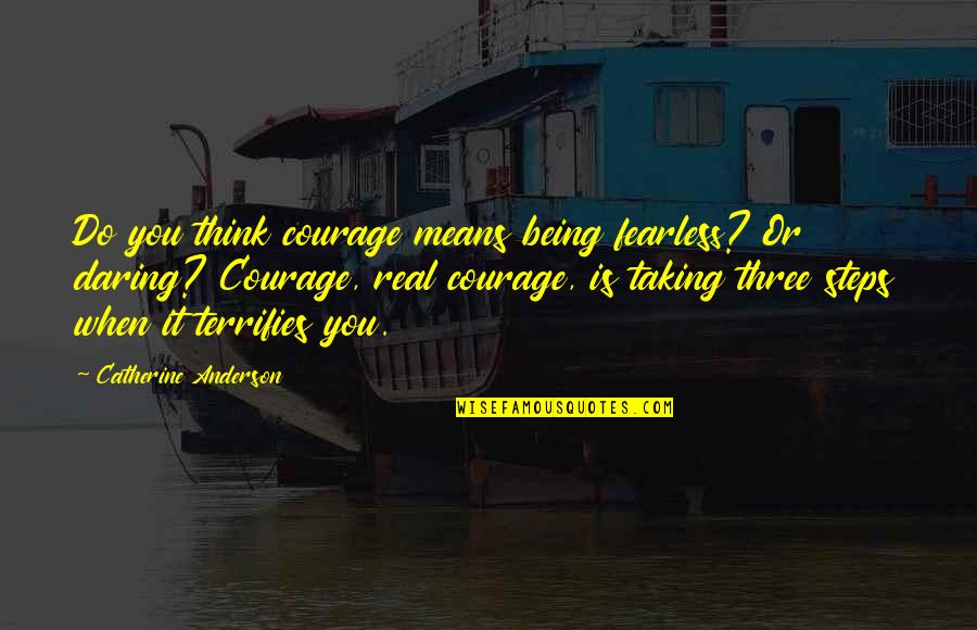 Boats And Summer Quotes By Catherine Anderson: Do you think courage means being fearless? Or Boats And Summer Quotes By Catherine Anderson: Do you think courage means being fearless? Or