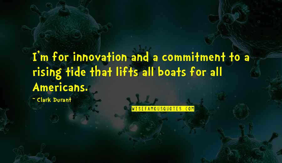 Boats Quotes By Clark Durant: I'm for innovation and a commitment to a