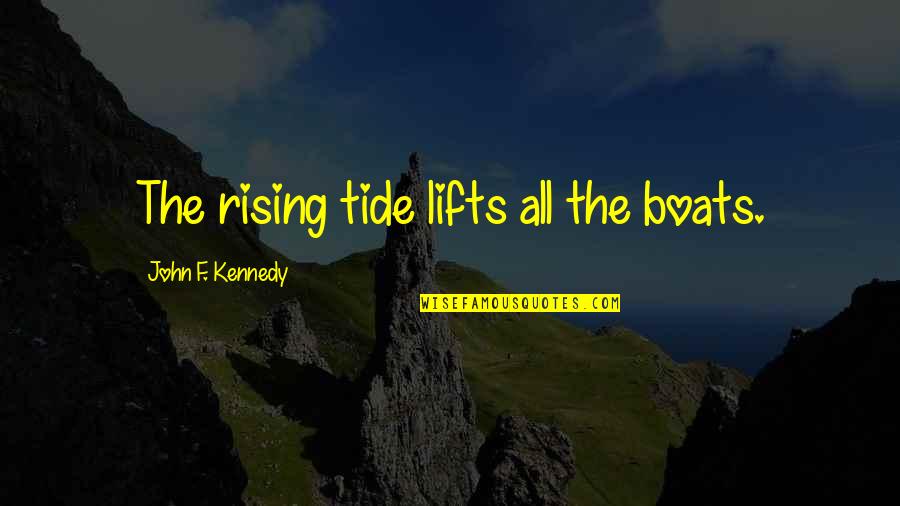 Boats Quotes By John F. Kennedy: The rising tide lifts all the boats.