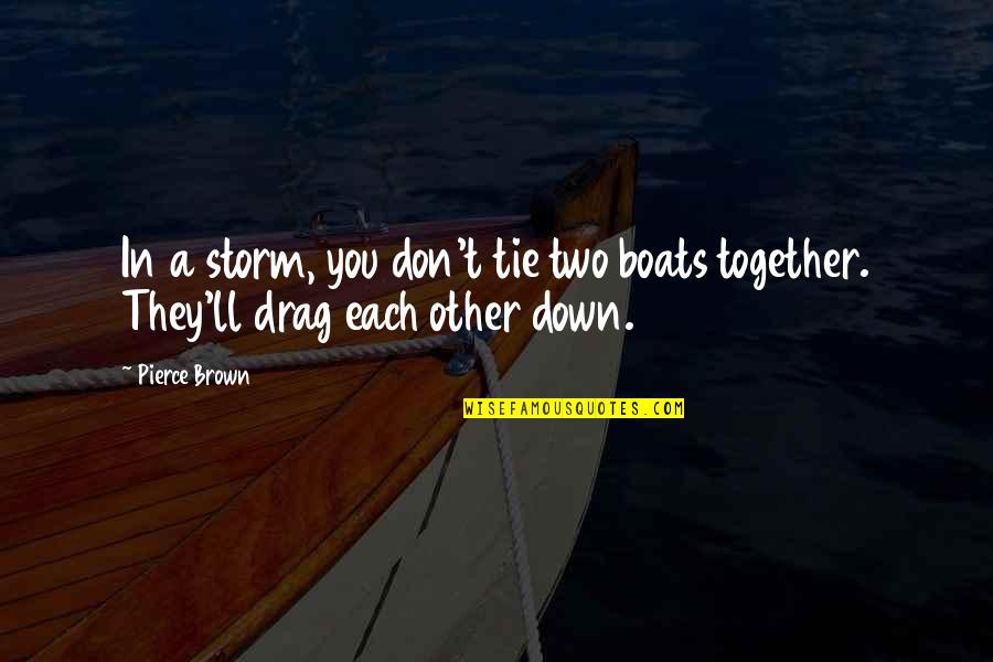 Boats Quotes By Pierce Brown: In a storm, you don't tie two boats