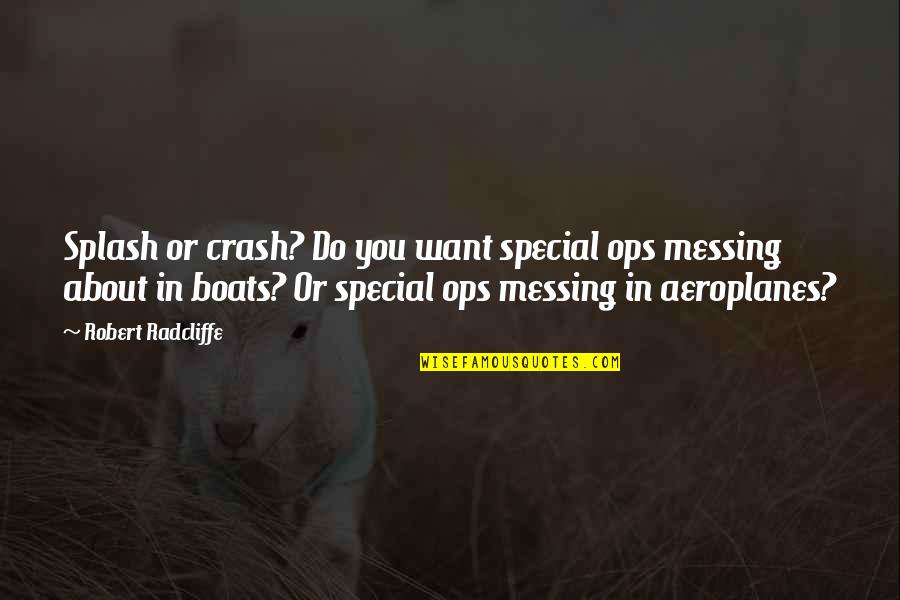 Boats Quotes By Robert Radcliffe: Splash or crash? Do you want special ops