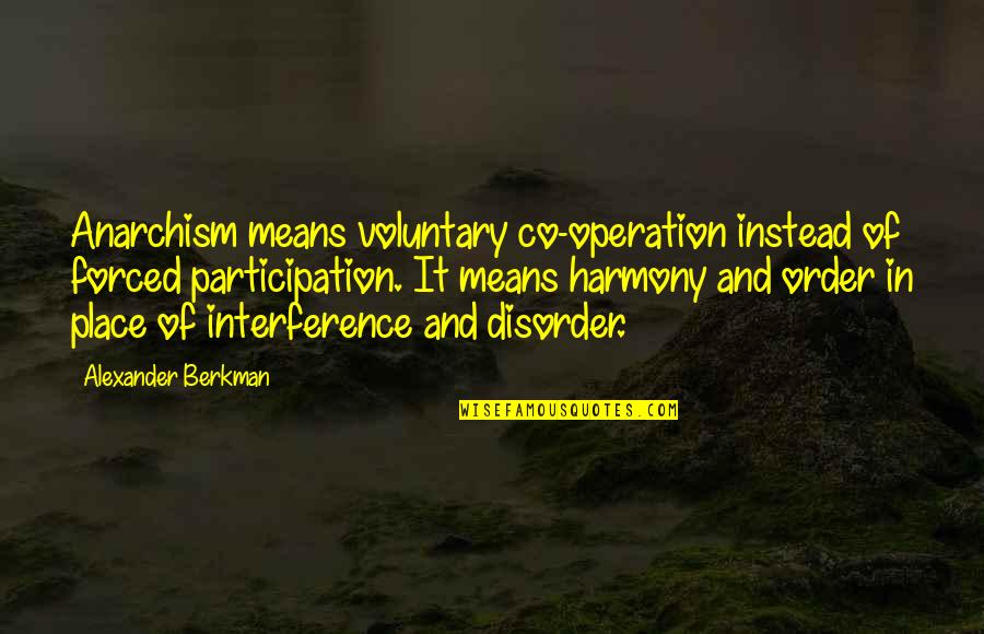 Boaty's Quotes By Alexander Berkman: Anarchism means voluntary co-operation instead of forced participation.