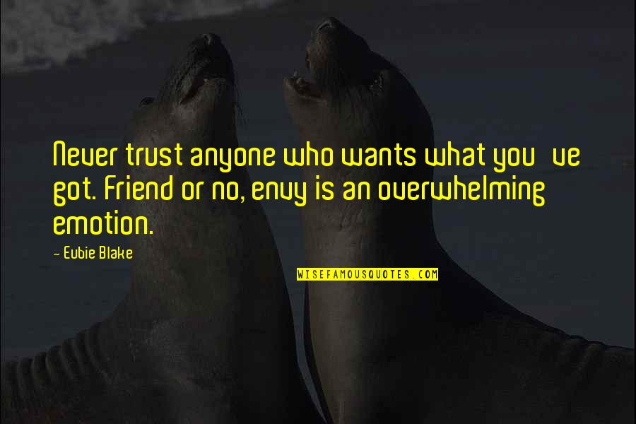 Boaty's Quotes By Eubie Blake: Never trust anyone who wants what you've got.