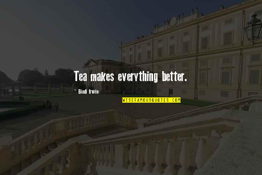 Boaz Jimenez Quotes By Bindi Irwin: Tea makes everything better. Boaz Jimenez Quotes By Bindi Irwin: Tea makes everything better.