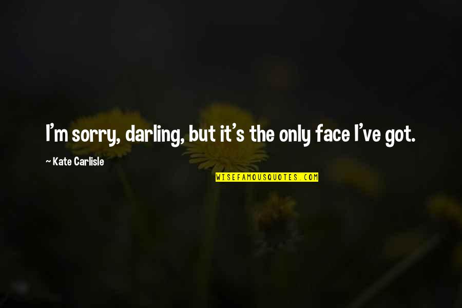 Bob And Doug Mckenzie Best Quotes By Kate Carlisle: I'm sorry, darling, but it's the only face