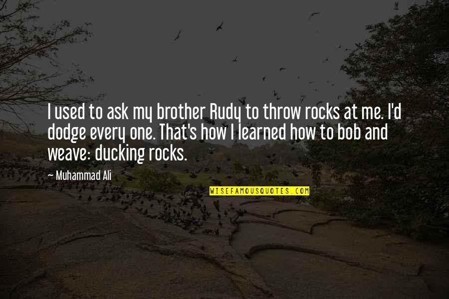 Bob And Weave Quotes By Muhammad Ali: I used to ask my brother Rudy to