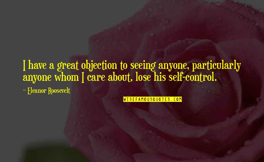 Bob Armstrong Insatiable Quotes By Eleanor Roosevelt: I have a great objection to seeing anyone,