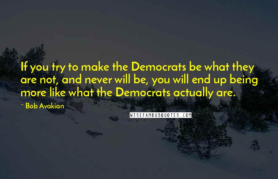 Bob Avakian quotes: If you try to make the Democrats be what they are not, and never will be, you will end up being more like what the Democrats actually are.