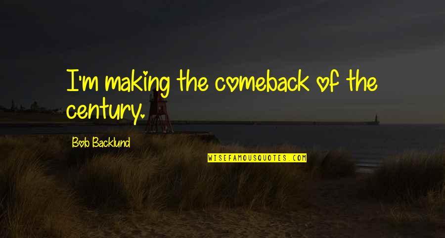 Bob Backlund Quotes By Bob Backlund: I'm making the comeback of the century.