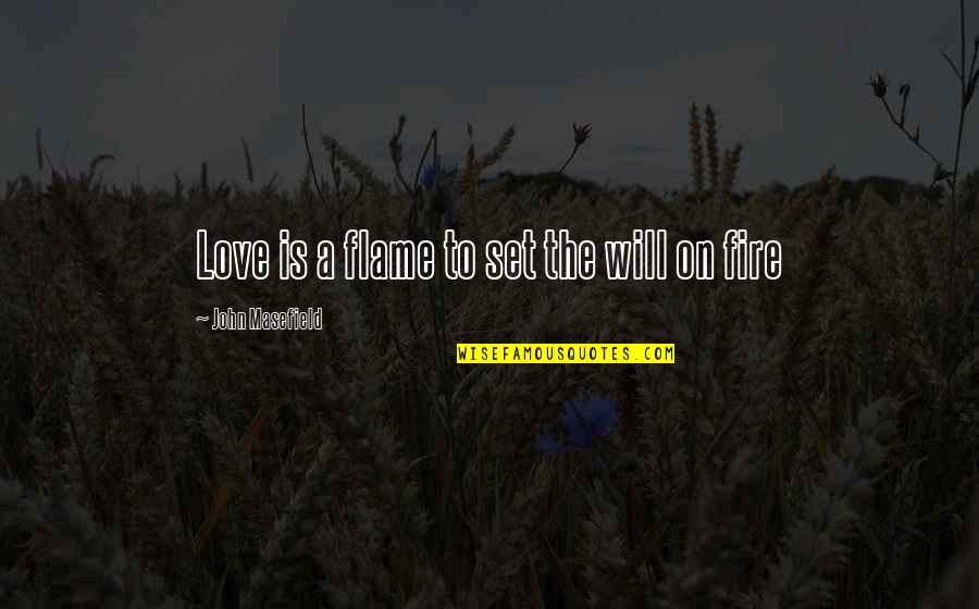 Bob Ballard Quotes By John Masefield: Love is a flame to set the will Bob Ballard Quotes By John Masefield: Love is a flame to set the will