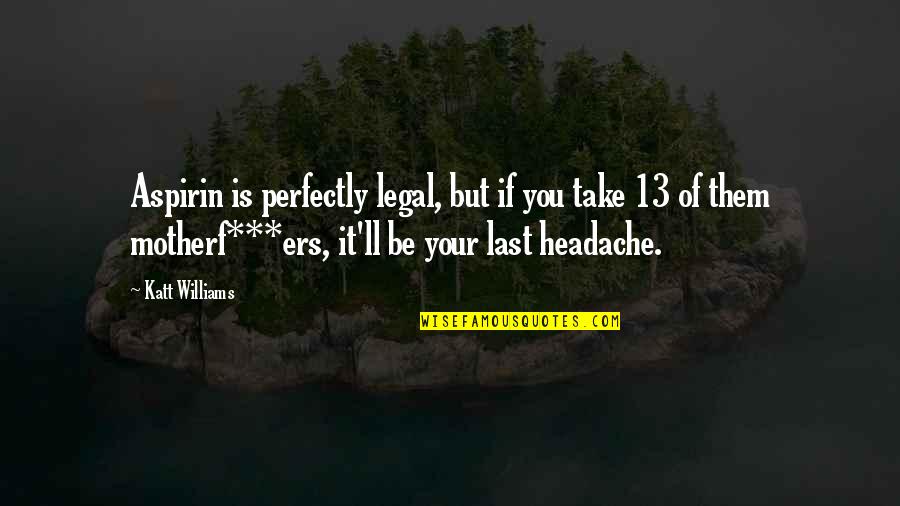 Bob Ballard Quotes By Katt Williams: Aspirin is perfectly legal, but if you take