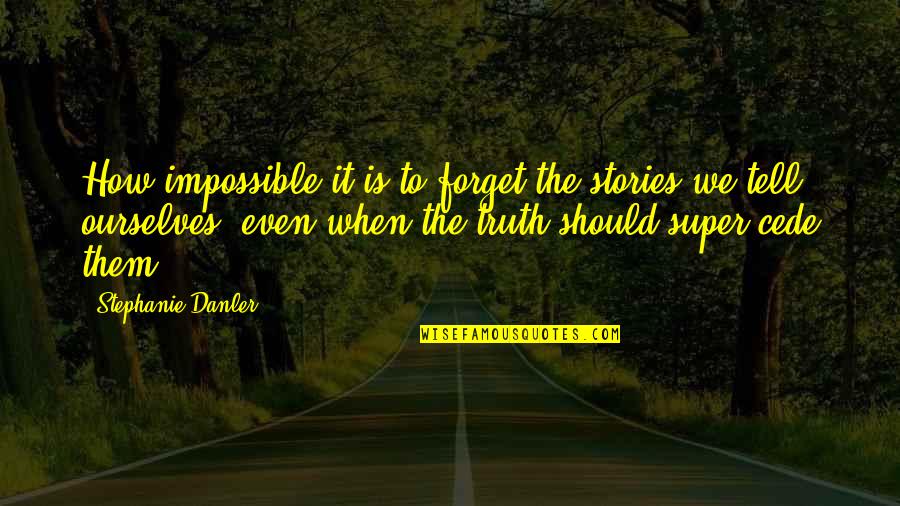Bob Ballard Quotes By Stephanie Danler: How impossible it is to forget the stories Bob Ballard Quotes By Stephanie Danler: How impossible it is to forget the stories