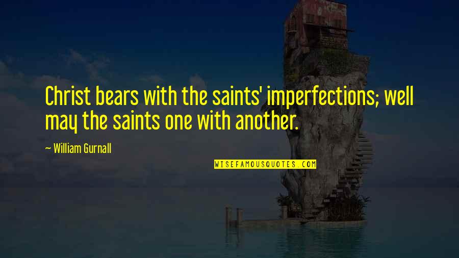 Bob Ballard Quotes By William Gurnall: Christ bears with the saints' imperfections; well may Bob Ballard Quotes By William Gurnall: Christ bears with the saints' imperfections; well may