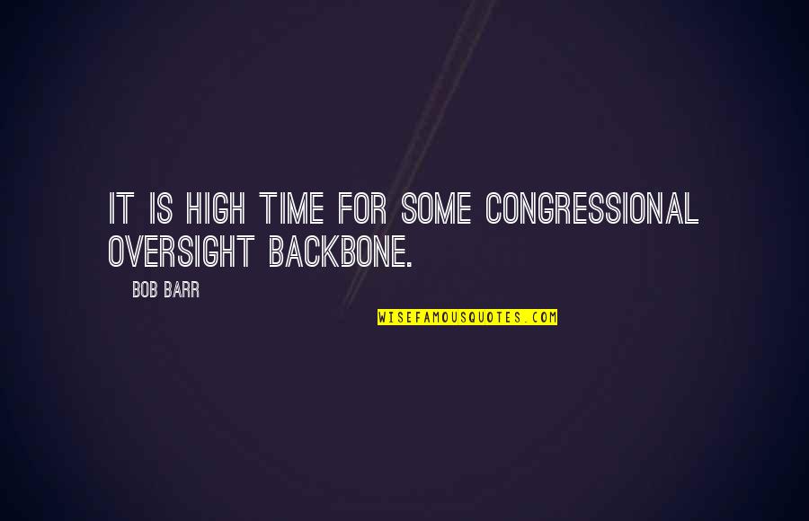 Bob Barr Quotes By Bob Barr: It is high time for some congressional oversight