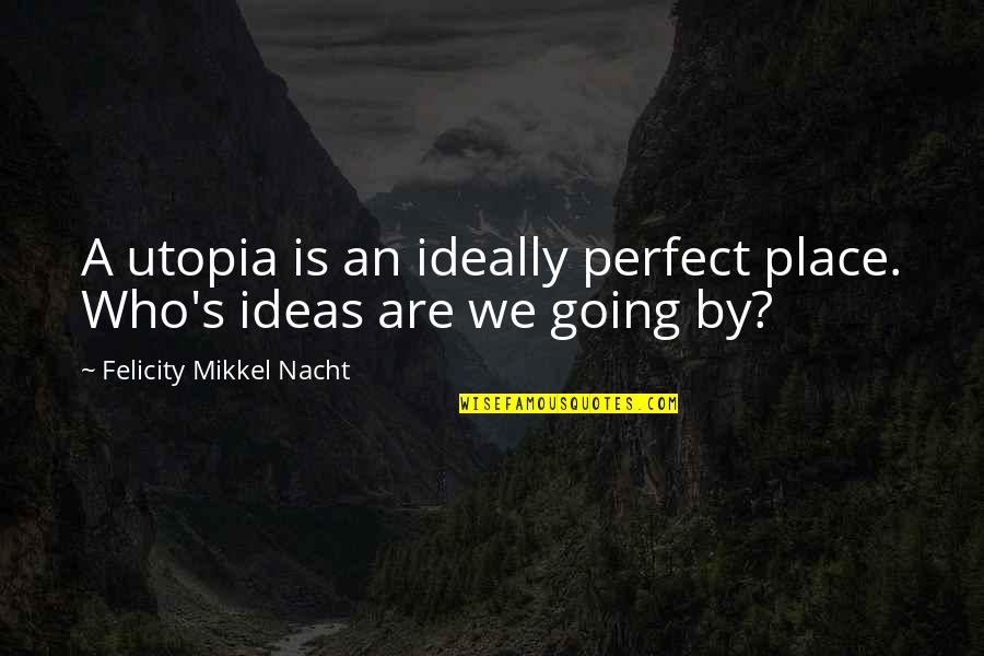 Bob Barr Quotes By Felicity Mikkel Nacht: A utopia is an ideally perfect place. Who's