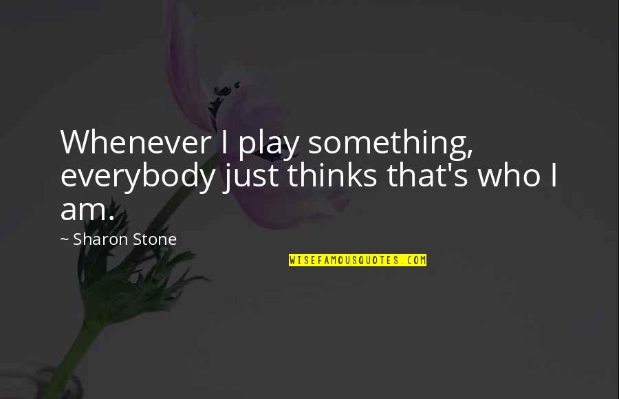 Bob Beamon Quotes By Sharon Stone: Whenever I play something, everybody just thinks that's