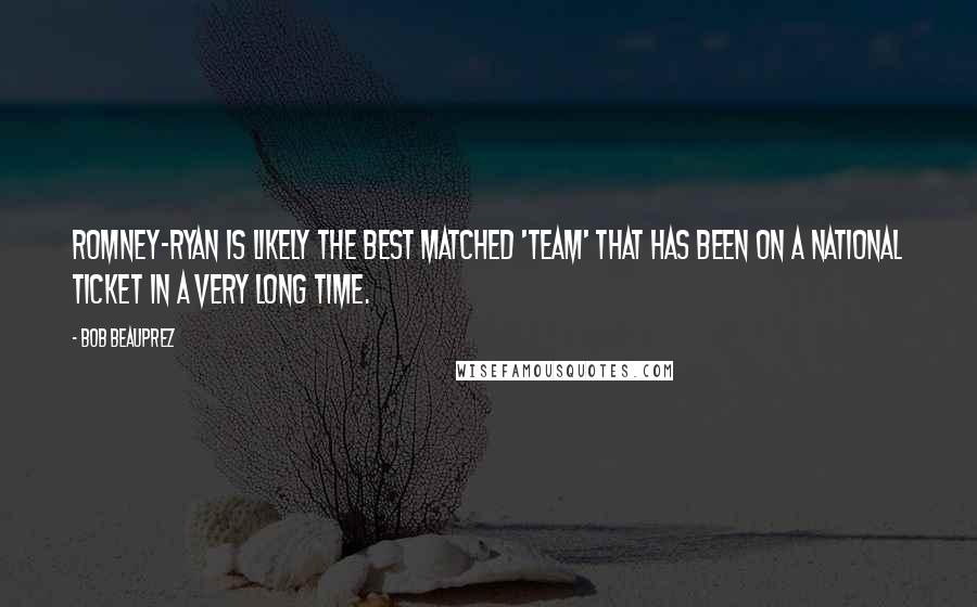 Bob Beauprez quotes: Romney-Ryan is likely the best matched 'team' that has been on a national ticket in a very long time. Bob Beauprez quotes: Romney-Ryan is likely the best matched 'team' that has been on a national ticket in a very long time.