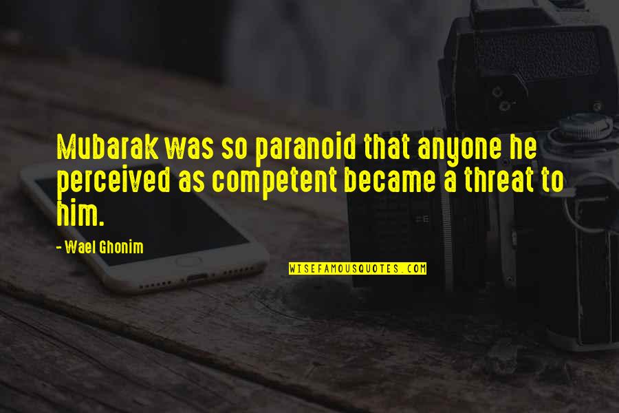 Bob Bigelow Quotes By Wael Ghonim: Mubarak was so paranoid that anyone he perceived