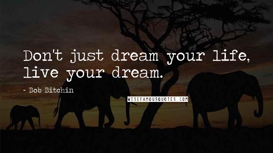 Bob Bitchin quotes: Don't just dream your life, live your dream.