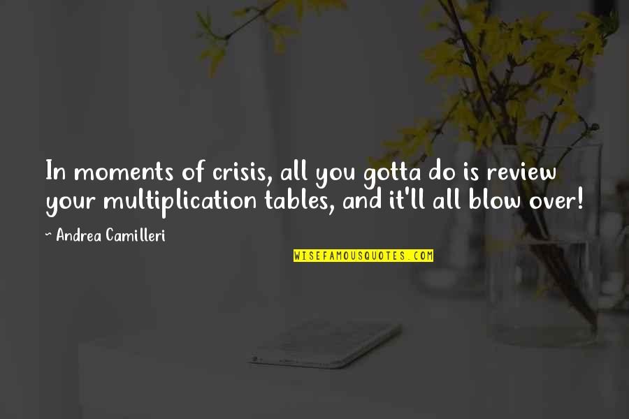 Bob Briner Quotes By Andrea Camilleri: In moments of crisis, all you gotta do