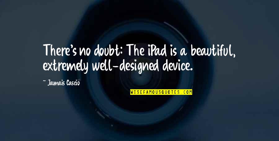 Bob Brookmeyer Quotes By Jamais Cascio: There's no doubt: The iPad is a beautiful,