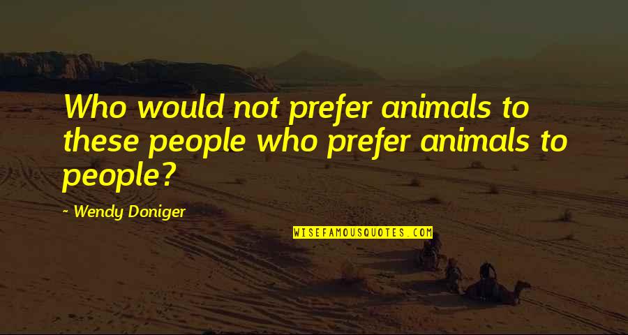 Bob Buford Quotes By Wendy Doniger: Who would not prefer animals to these people