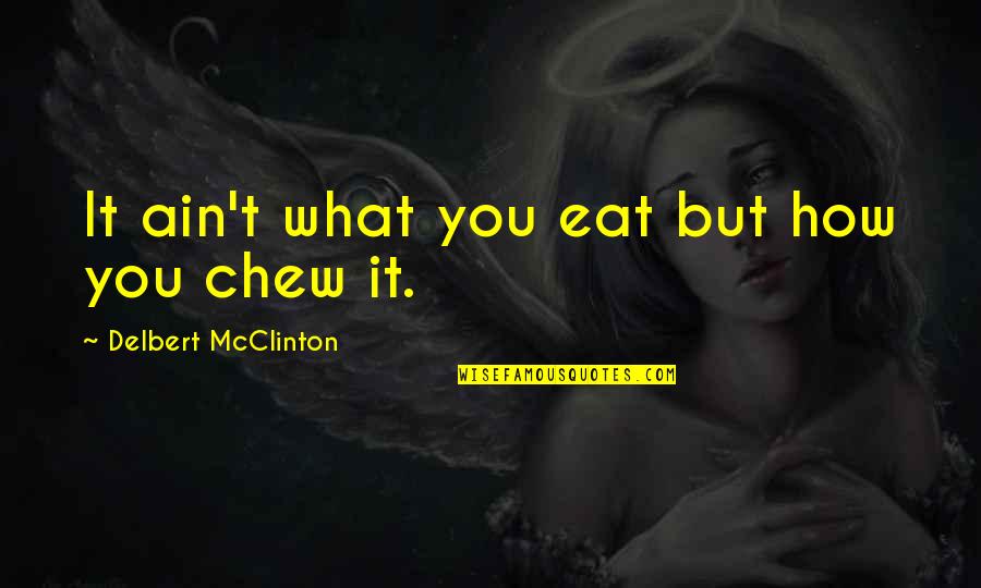 Bob Burg Networking Quotes By Delbert McClinton: It ain't what you eat but how you