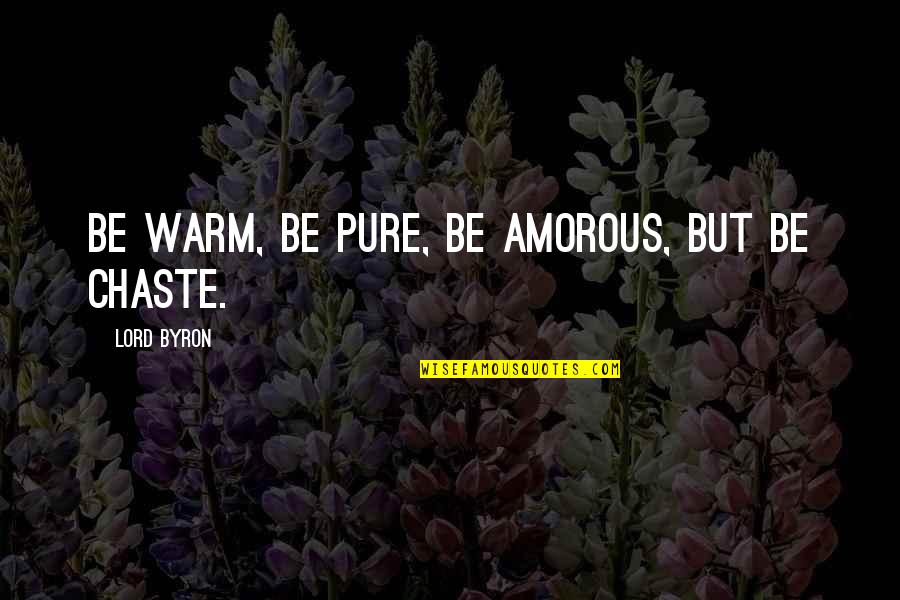 Bob Cassilly Quotes By Lord Byron: Be warm, be pure, be amorous, but be