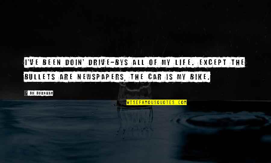 Bob Cole Quotes By Bo Burnham: I've been doin' drive-bys all of my life. Bob Cole Quotes By Bo Burnham: I've been doin' drive-bys all of my life.