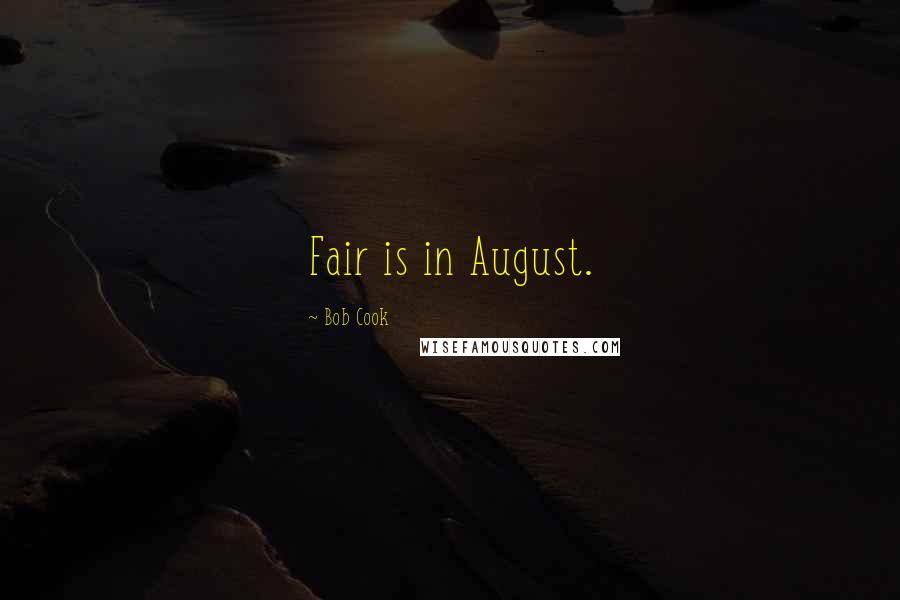 Bob Cook quotes: Fair is in August.