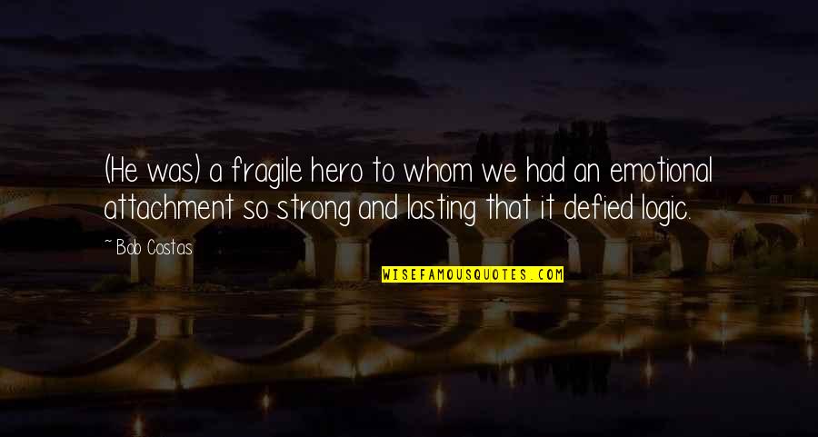 Bob Costas Quotes By Bob Costas: (He was) a fragile hero to whom we