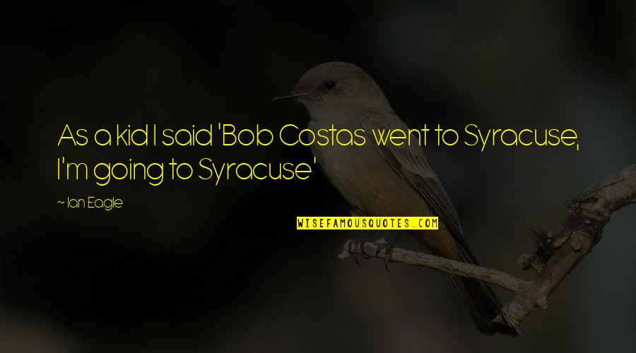 Bob Costas Quotes By Ian Eagle: As a kid I said 'Bob Costas went
