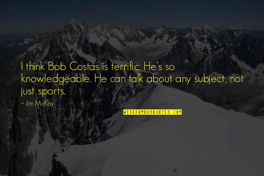 Bob Costas Quotes By Jim McKay: I think Bob Costas is terrific. He's so