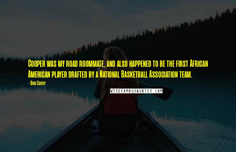 Bob Cousy quotes: Cooper was my road roommate, and also happened to be the first African American player drafted by a National Basketball Association team.