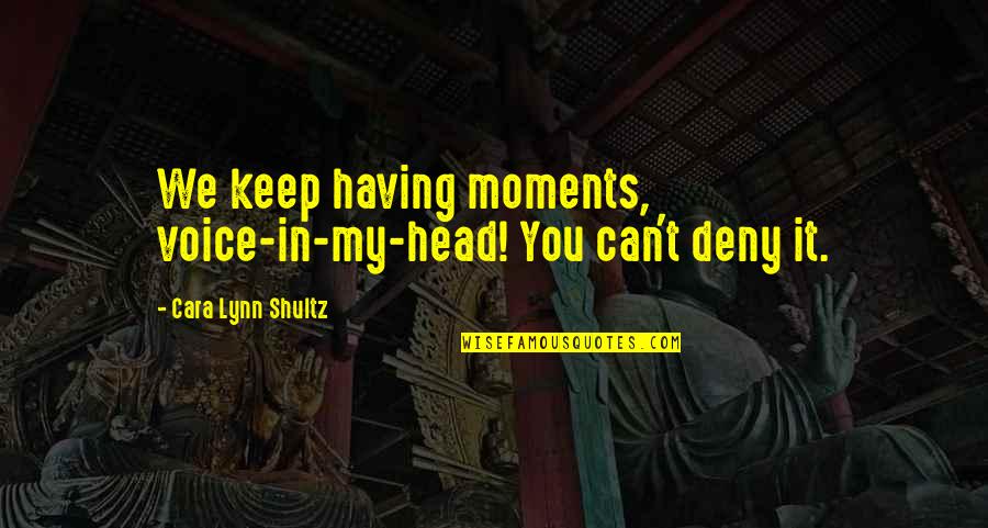 Bob Cratchit Quotes By Cara Lynn Shultz: We keep having moments, voice-in-my-head! You can't deny