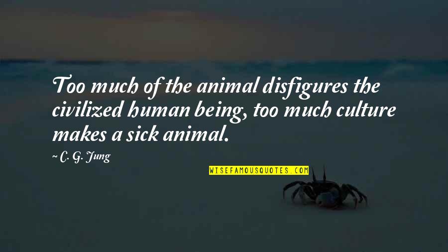 Bob Cratchit Working Conditions Quotes By C. G. Jung: Too much of the animal disfigures the civilized