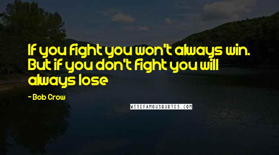 Bob Crow quotes: If you fight you won't always win. But if you don't fight you will always lose