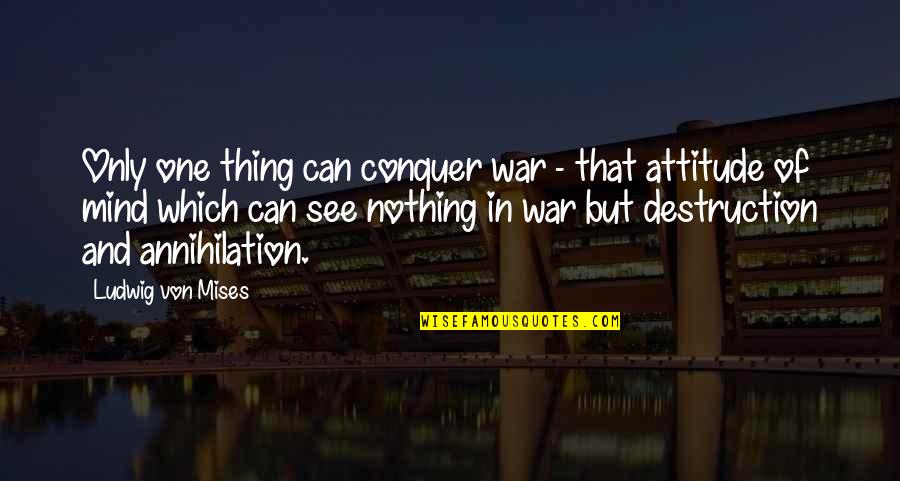 Bob De Bouwer Quotes By Ludwig Von Mises: Only one thing can conquer war - that