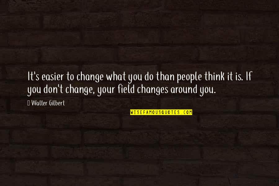 Bob De Rooij Quotes By Walter Gilbert: It's easier to change what you do than