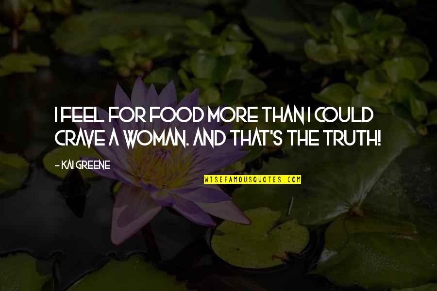 Bob Demarco Quotes By Kai Greene: I feel for food more than I could