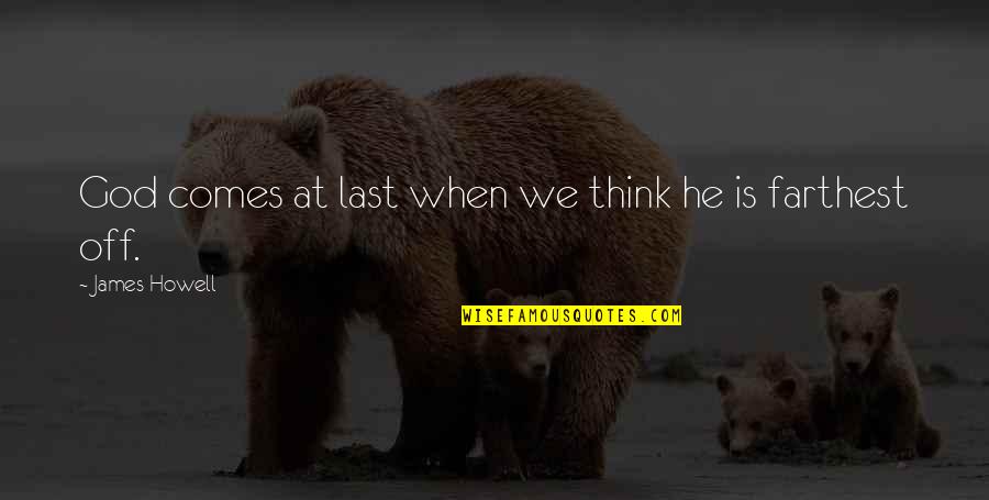 Bob Den Uyl Quotes By James Howell: God comes at last when we think he Bob Den Uyl Quotes By James Howell: God comes at last when we think he