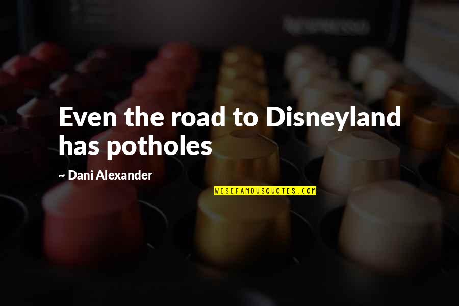 Bob Denver Quotes By Dani Alexander: Even the road to Disneyland has potholes Bob Denver Quotes By Dani Alexander: Even the road to Disneyland has potholes