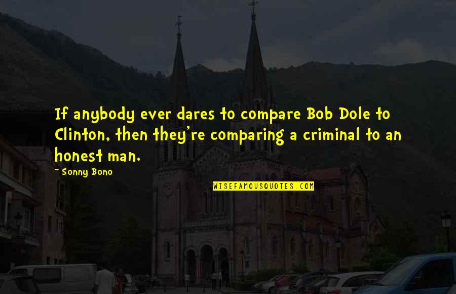 Bob Dole Quotes By Sonny Bono: If anybody ever dares to compare Bob Dole