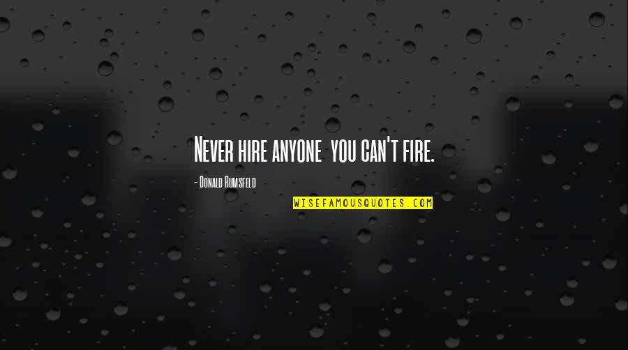 Bob Dornan Quotes By Donald Rumsfeld: Never hire anyone you can't fire. Bob Dornan Quotes By Donald Rumsfeld: Never hire anyone you can't fire.