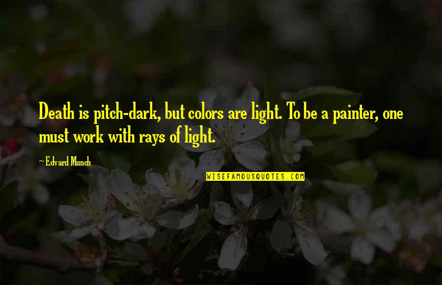 Bob Dornan Quotes By Edvard Munch: Death is pitch-dark, but colors are light. To Bob Dornan Quotes By Edvard Munch: Death is pitch-dark, but colors are light. To