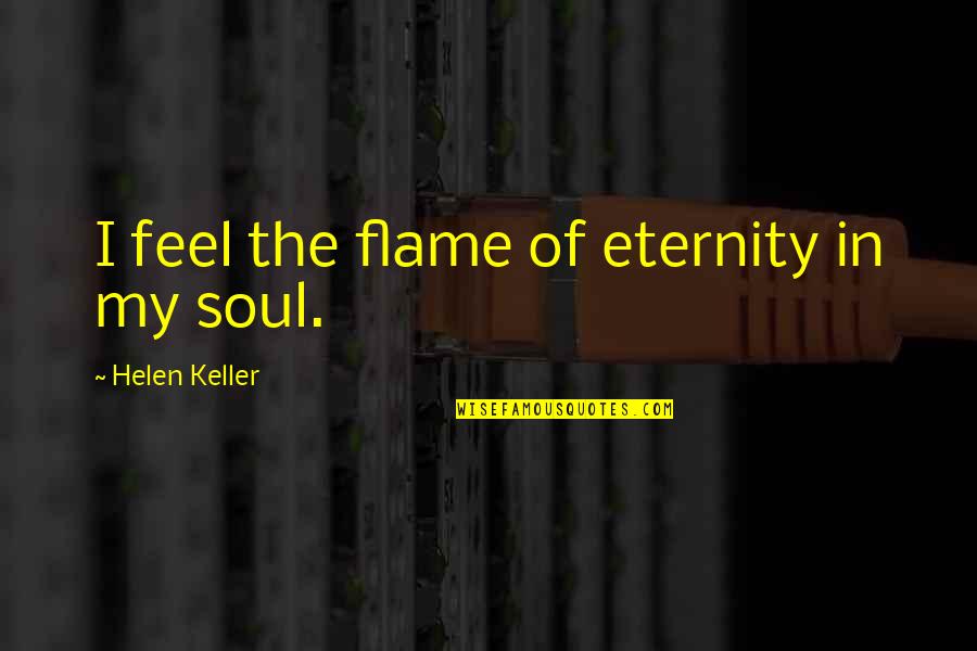 Bob Dornan Quotes By Helen Keller: I feel the flame of eternity in my Bob Dornan Quotes By Helen Keller: I feel the flame of eternity in my
