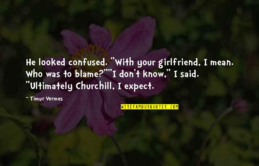 Bob Dornan Quotes By Timur Vermes: He looked confused. "With your girlfriend, I mean. Bob Dornan Quotes By Timur Vermes: He looked confused. "With your girlfriend, I mean.
